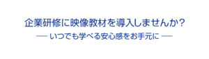企業研修に映像教材を導入しませんか？